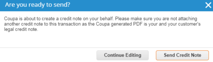Message: Are you ready to send? Coupa is about to create a credit note on your behalf. Please make sure you are not attaching another credit note to this transaction as the Coupa generated PDF is your and your customer's legal credit note.